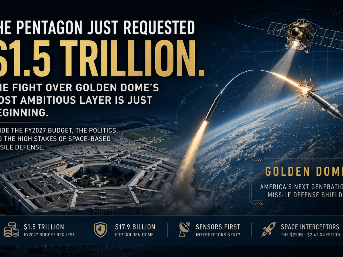 The Pentagon Just Requested $1.5 Trillion. The Fight Over Golden Dome’s Most Ambitious Layer Is Just&nbsp;Beginning.